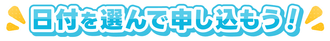 日付を選んで申し込もう！